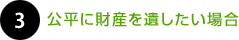 ３. 公平に財産を遺したい場合