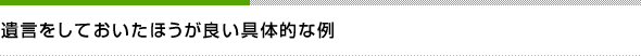 遺言をしておいたほうが良い具体的な例